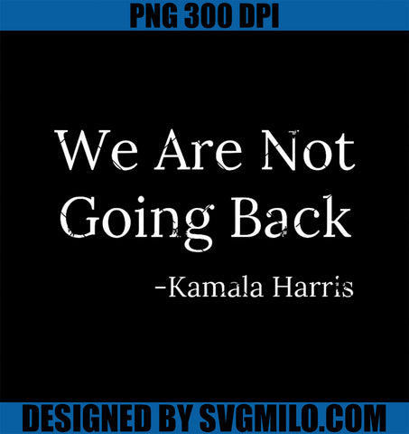 We Are Not Going Back Kamala Harris President Funny PNG