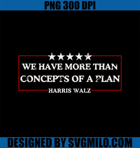 We Have More Than Concepts of a Plan Harris Walz 2024 Kamala 47 PNG