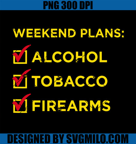 Weekend Plans Alcohol Tobacco Firearms PNG