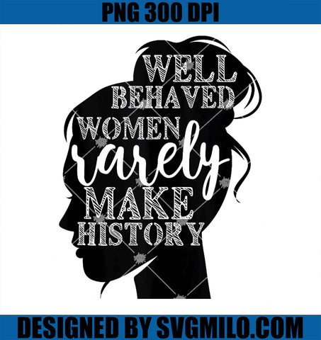 Well Behaved Women PNG, Rarely Make History Womens PNG