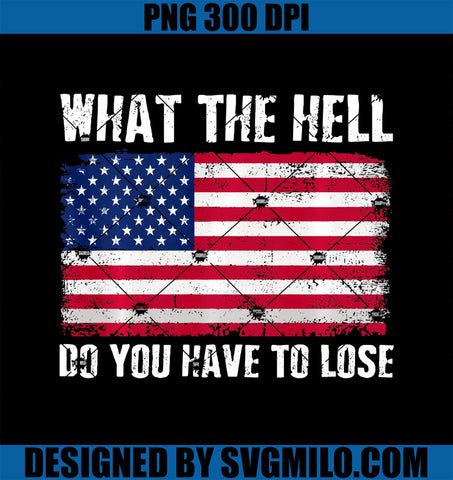 What The Hell Do You Have To Lose PNG, Funny American Flag Quote PNG