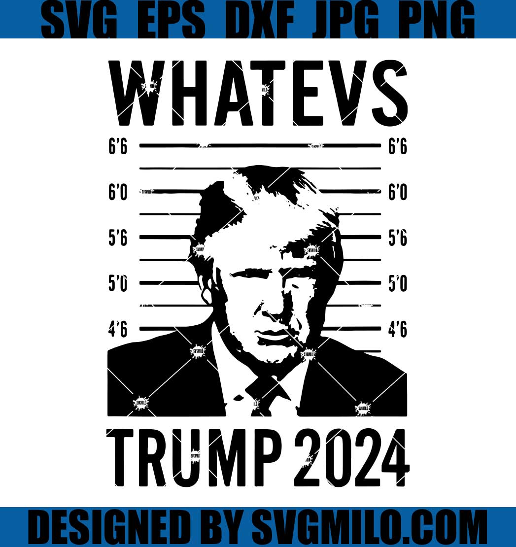 Whateves Trump 2024 SVG, Trump 2024 Mugshot SVG, Make America Great Again SVG