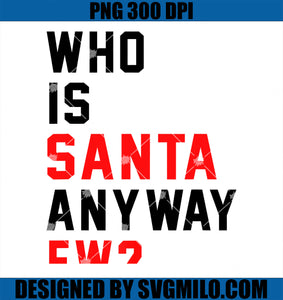 Who Is Santa Anyway Ew PNG, Funny Christmas Santa Xmas Matching PNG