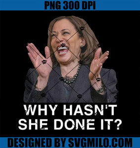 Why Hasn_t She Done It PNG, Funny Kamala Harris Trump 2024 Quote PNG