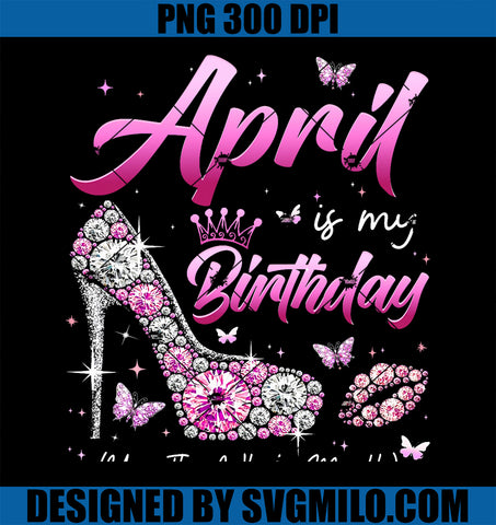 Womens April Is My Birthday Queen PNG, The Whole Month Girl PNG