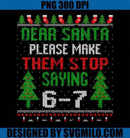 Womens Dear Santa Stop Saying 6-7 PNG, Funny Christmas Six Seven 67 PNG