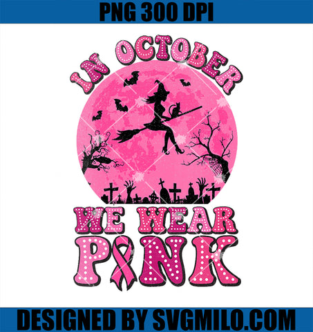 Womens In October We Wear Pink Witch PNG, Halloween Breast Cancer Ribbon PNG