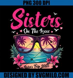 Womens Sister Trip Shirts Sisters On The Loose Sister_s Trip 2025 PNG