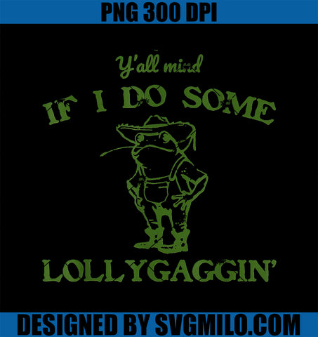 Y'all Mind If I Do Some Lollygaggin PNG, COWBOY FROG PNG