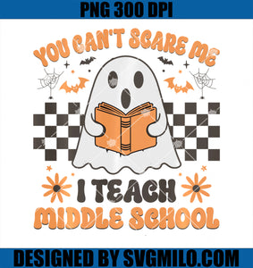 You Can_t Scare Me PNG, I Teach Middle School Teacher Halloween PNG