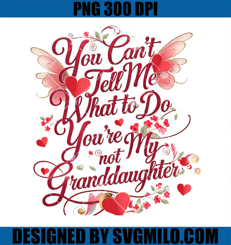 You Can_t Tell Me What To Do You_re Not My Granddaughter PNG