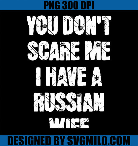 You Don_t Scare Me I Have A Russian Wife Russia PNG