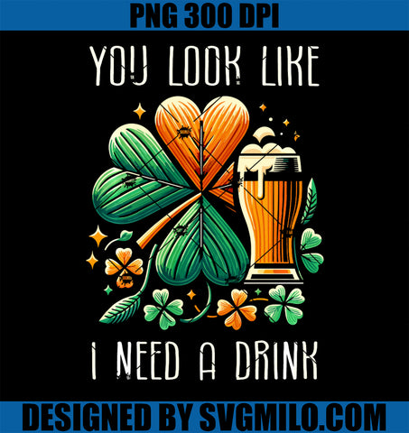 You Look Like I Need A Drink PNG, Irish St Patricks Day Drinking PNG