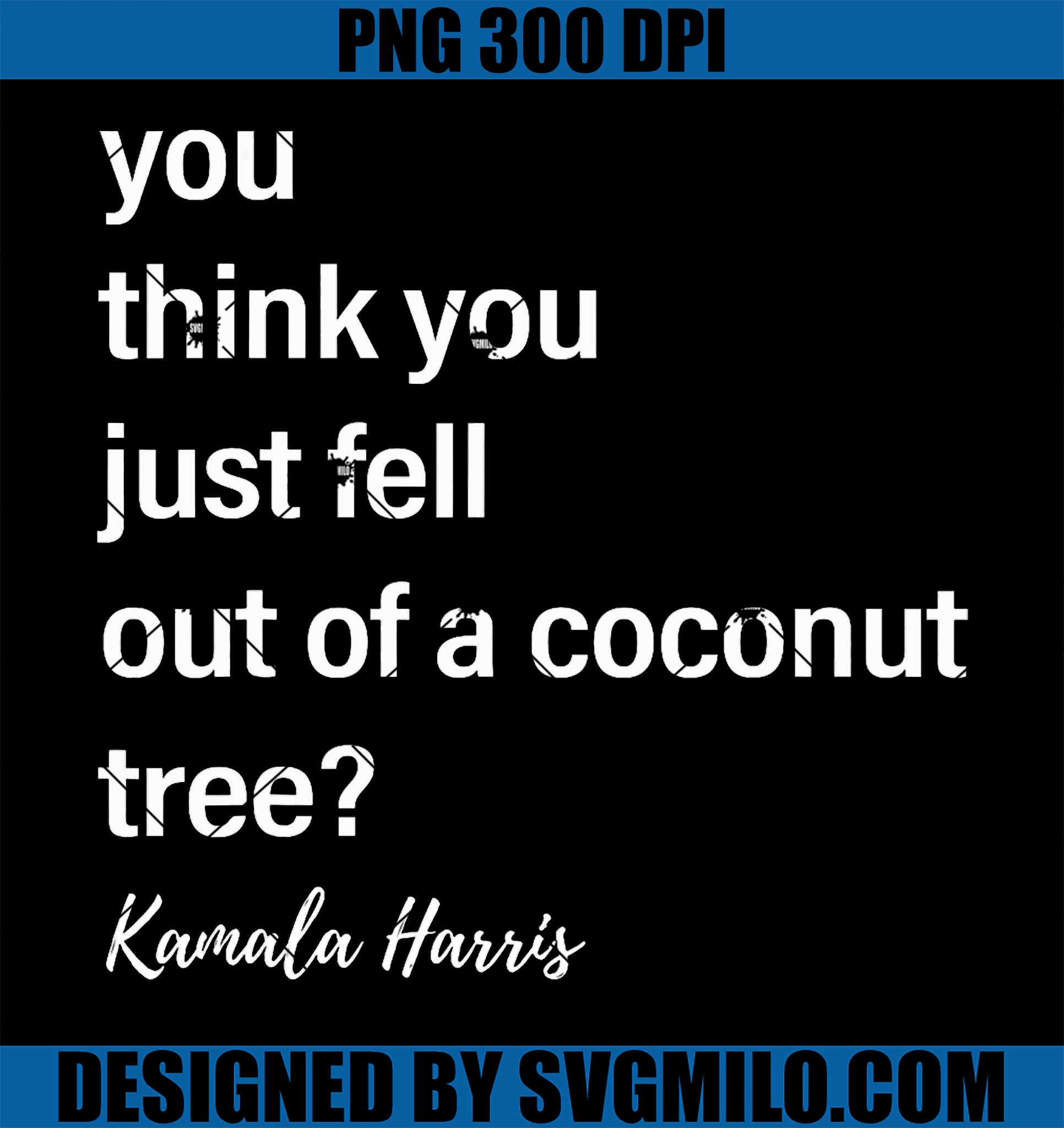 You Think You Just Fell Out of a Coconut Tree Kamala Harris PNG