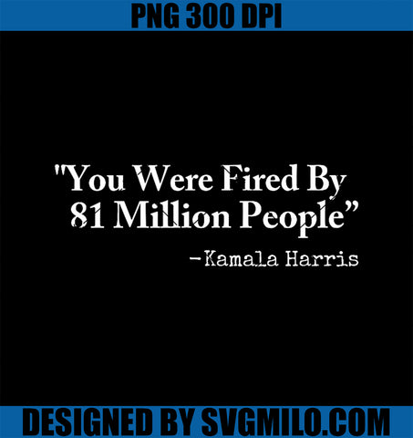 You Were Fired By 81 Million People PNG, Funny Kamala Harris PNG