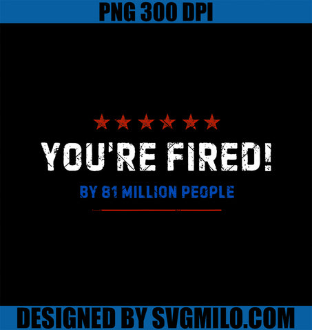 You’re Fired By 81 Million People PNG