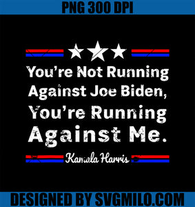 You_re Not Running Against Biden You_re Running Against Me PNG