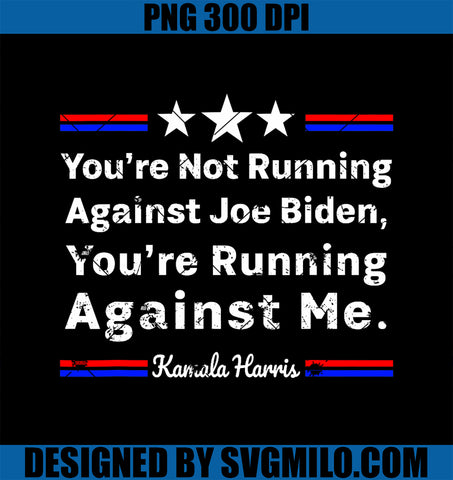 You_re Not Running Against Biden You_re Running Against Me PNG