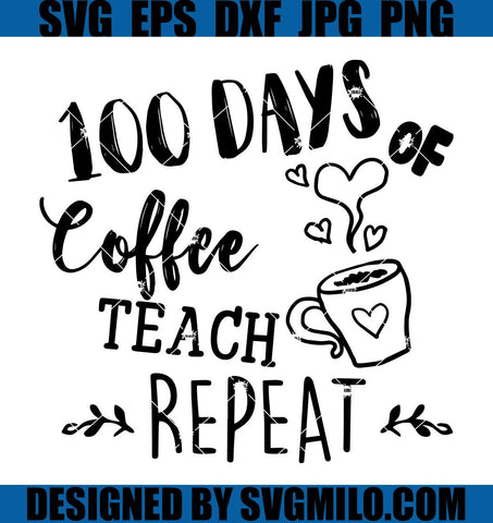 100 Days Of Coffee Teach Repeat SVG, Coffee SVG, Teach SVG