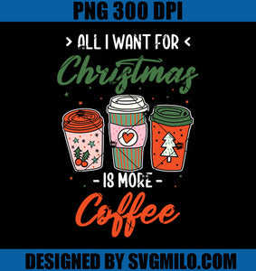 All I Want For Christmas Is More Coffee PNG, Colorful Christmas Drink Coffee Lover Gift PNG