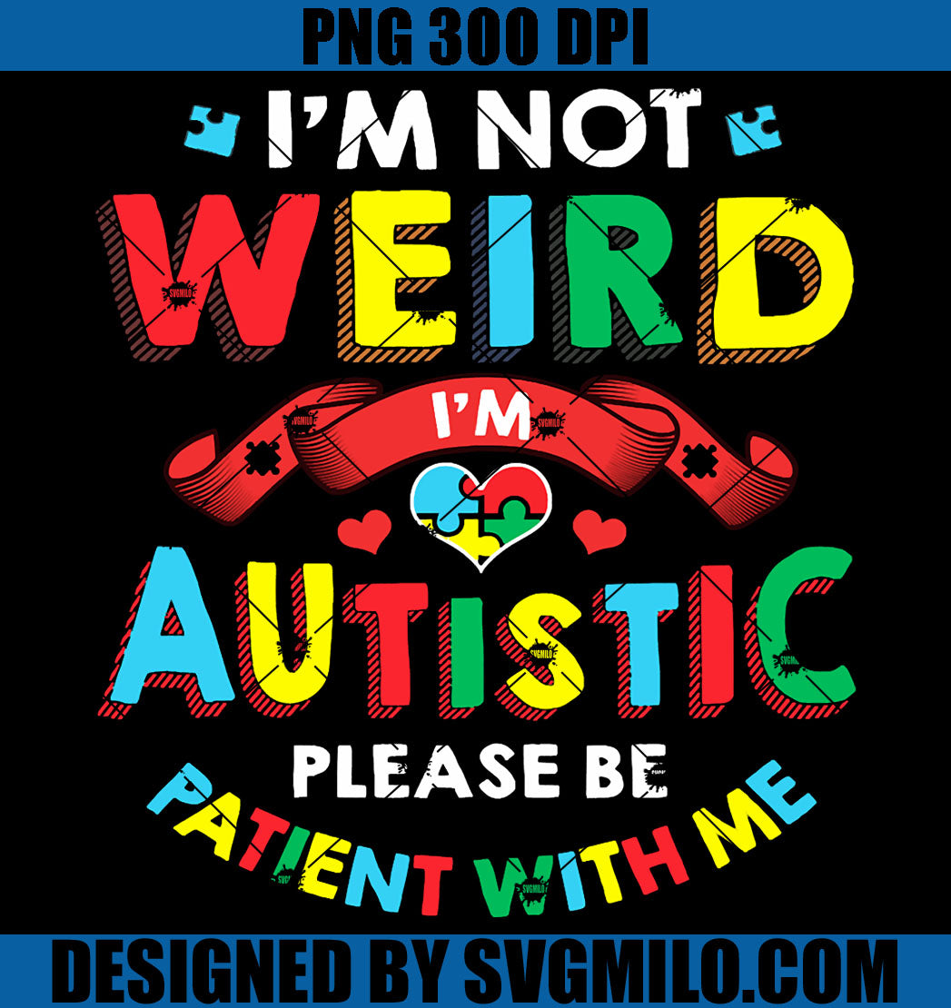 Autism Autistic PNG, Im Not Weird I'm Autistic Be Patient With Me PNG