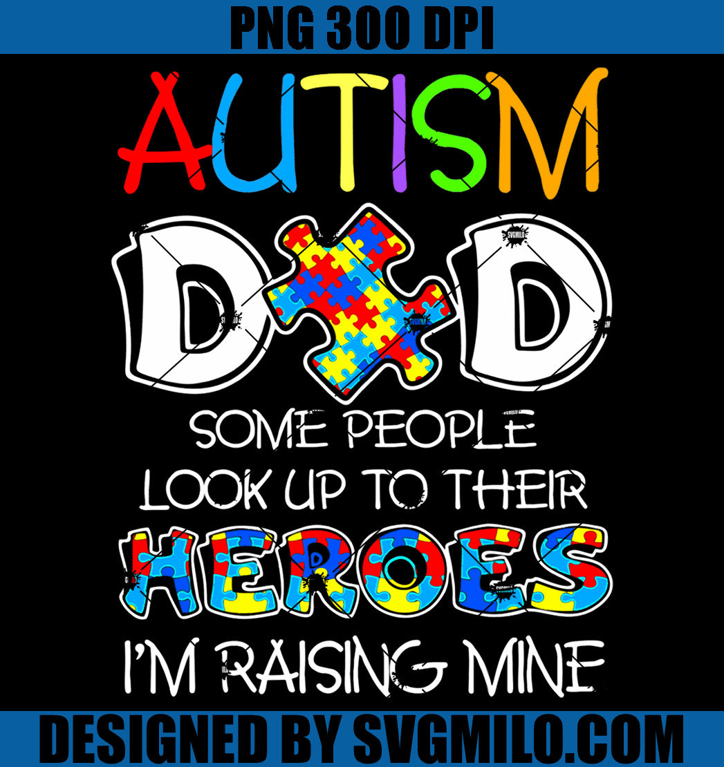 Autism Dad Some People Look Up To Their Heroes I'm Raising Mine PNG, Family Autism PNG