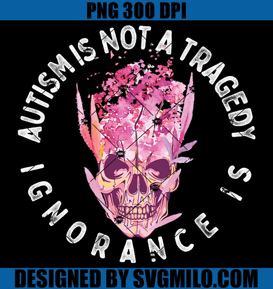 Autism Is Not A Tragedy PNG, I Ignorance Is PNG