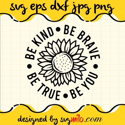 Be Kind Be Brave Be True Be You Sunflower SVG