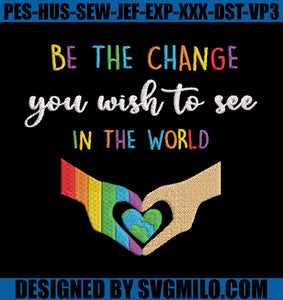 Be-The-Change-You-Wish-To-See-In-The-World-Embroidery-Machine_-Lgbt-Embroidery-File