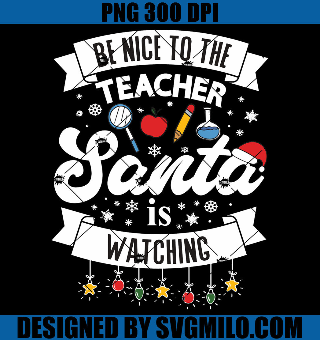 Be Nice To The Teacher Santa Is Watching Christmas PNG, Teacher  Xmas PNG