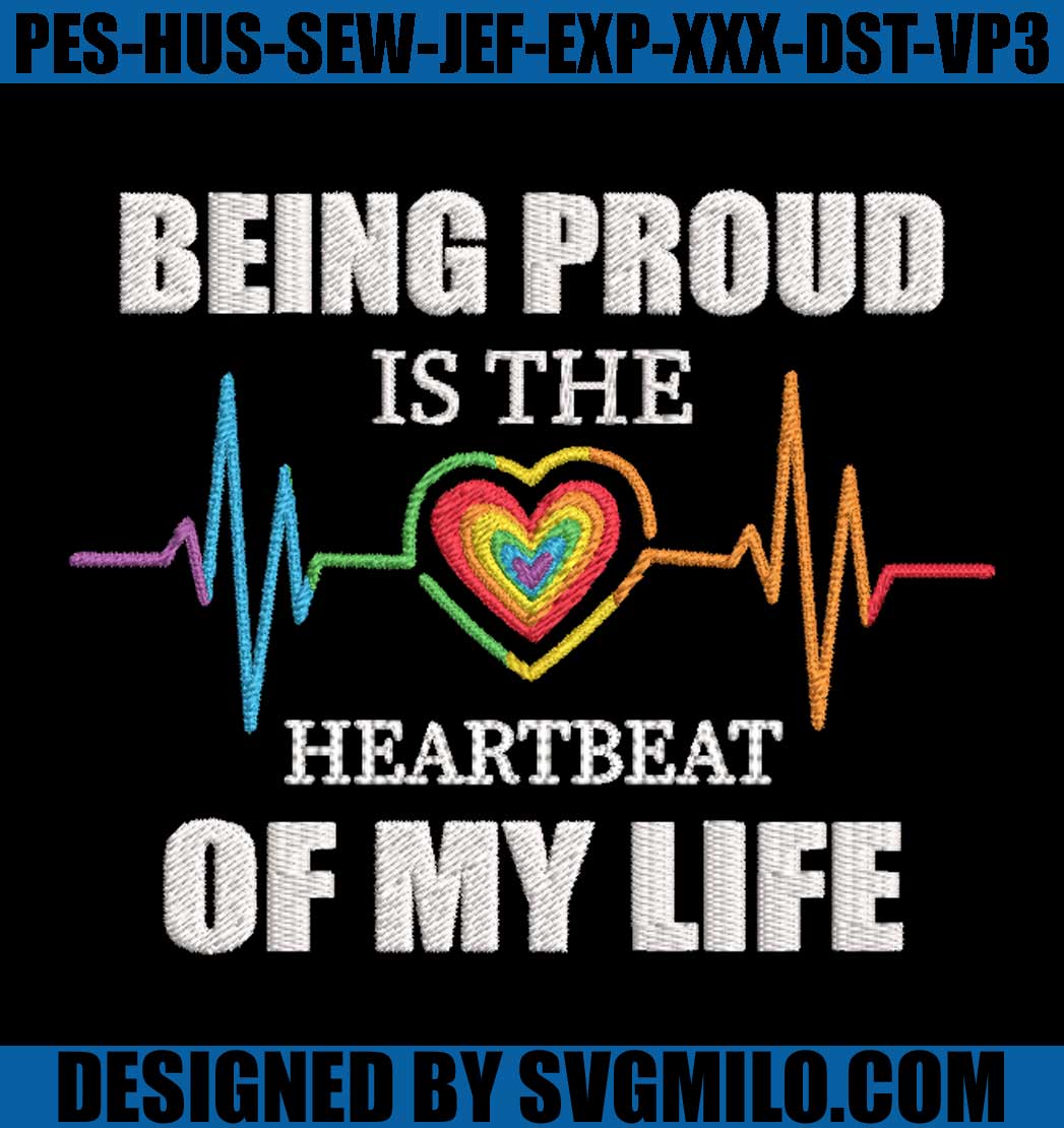 Being-Proud-Is-The-Heartbeat-Of-My-Life-Embroidery-Machine_-LGBT-Embroidery-File