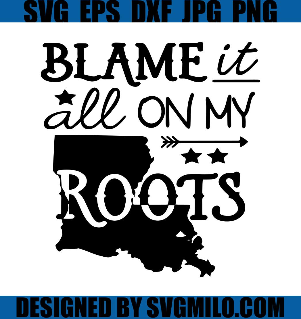 Blame-It-All-On-My-Roots-Louisiana-SVG