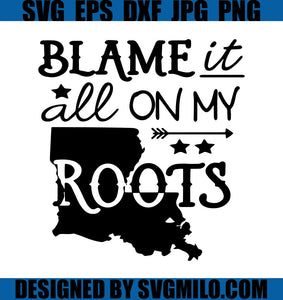 Blame-It-All-On-My-Roots-Louisiana-SVG