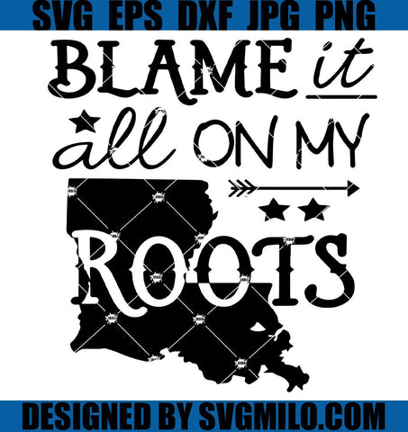 Blame-It-All-On-My-Roots-Louisiana-SVG