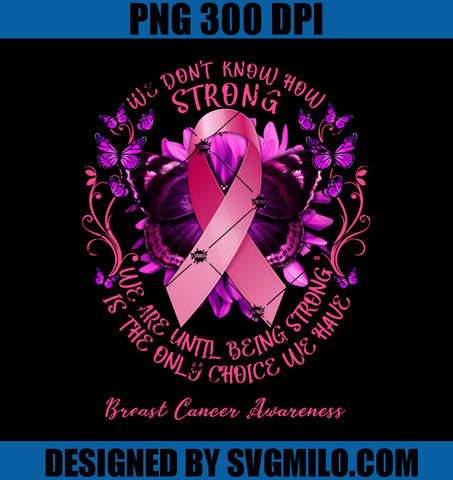 Breast Cancer Awareness PNG-We Don't Know How Strong We Are Until Being Strong Is The Only Choice We Have PNG