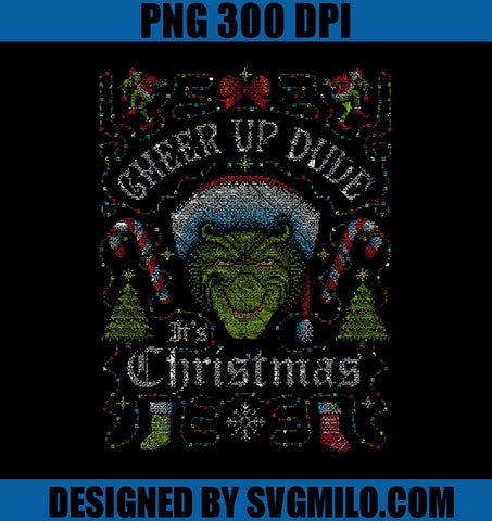 Cheer Up Dude It's Christmas PNG, Grinch Christmas PNG, Grinch Xmas PNG