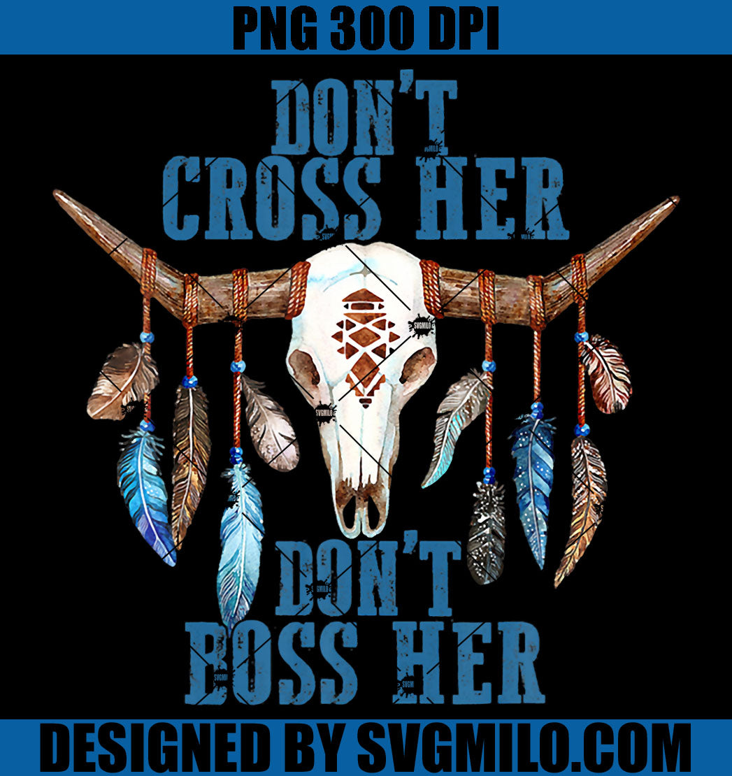 Don't Cross Her Don't Boss Her PNG, Bull Skull Western PNG