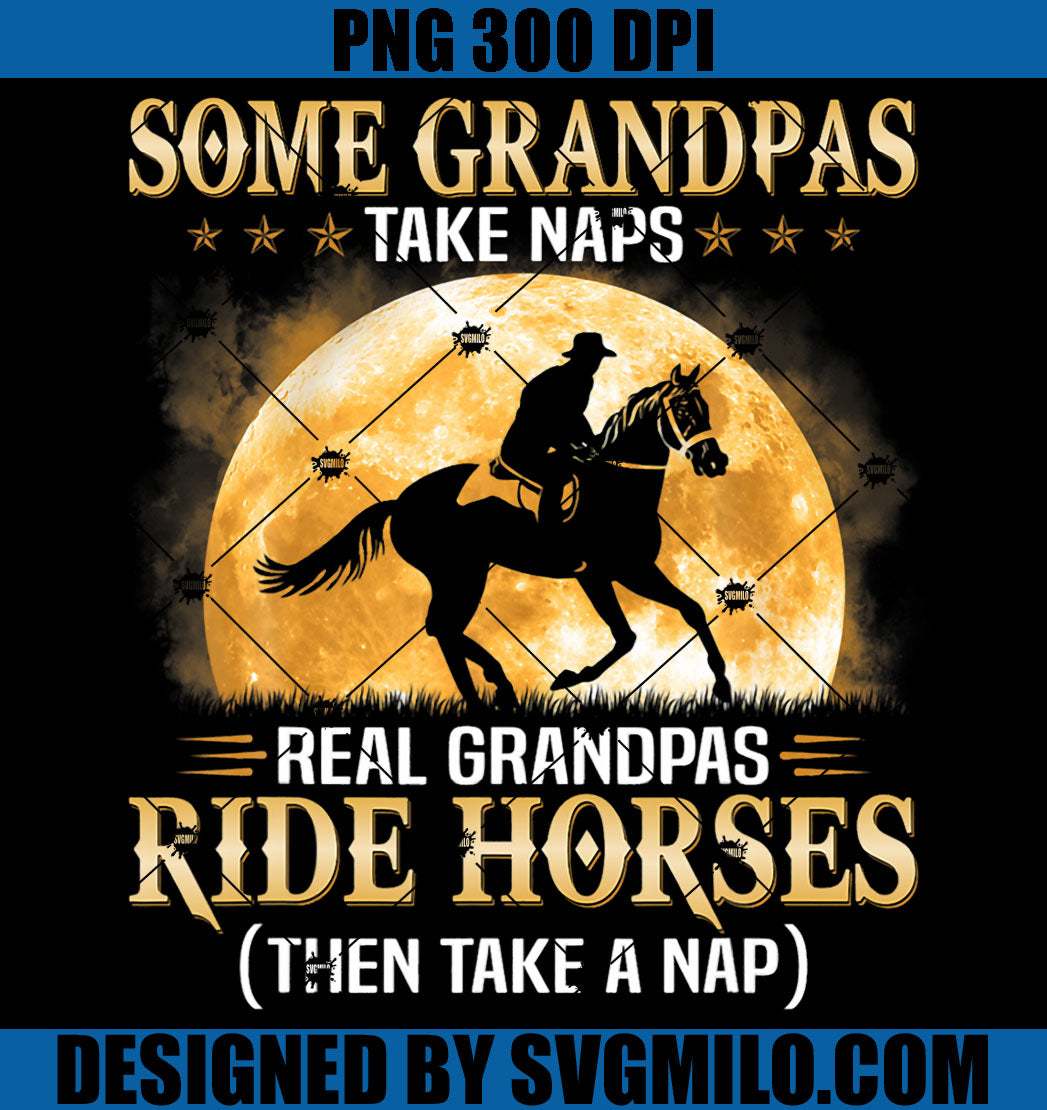 Grandpa Funny PNG, Some Grandpas Take Naps Real Grandpas Ride Horses Then Take Nap PNG