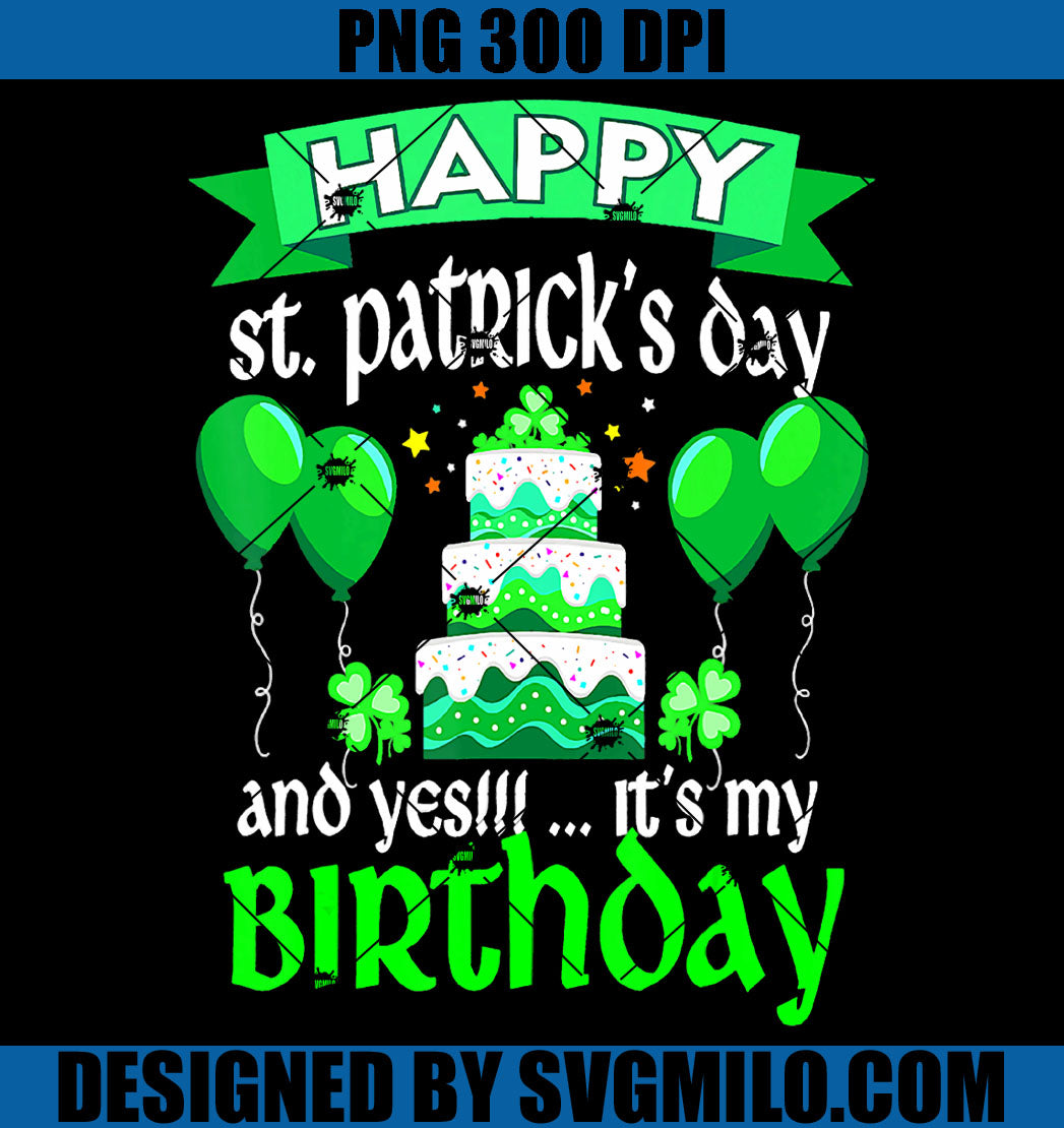 Happy St Patrick S Day And Yes It S My Birthday PNG, Birthday PNG