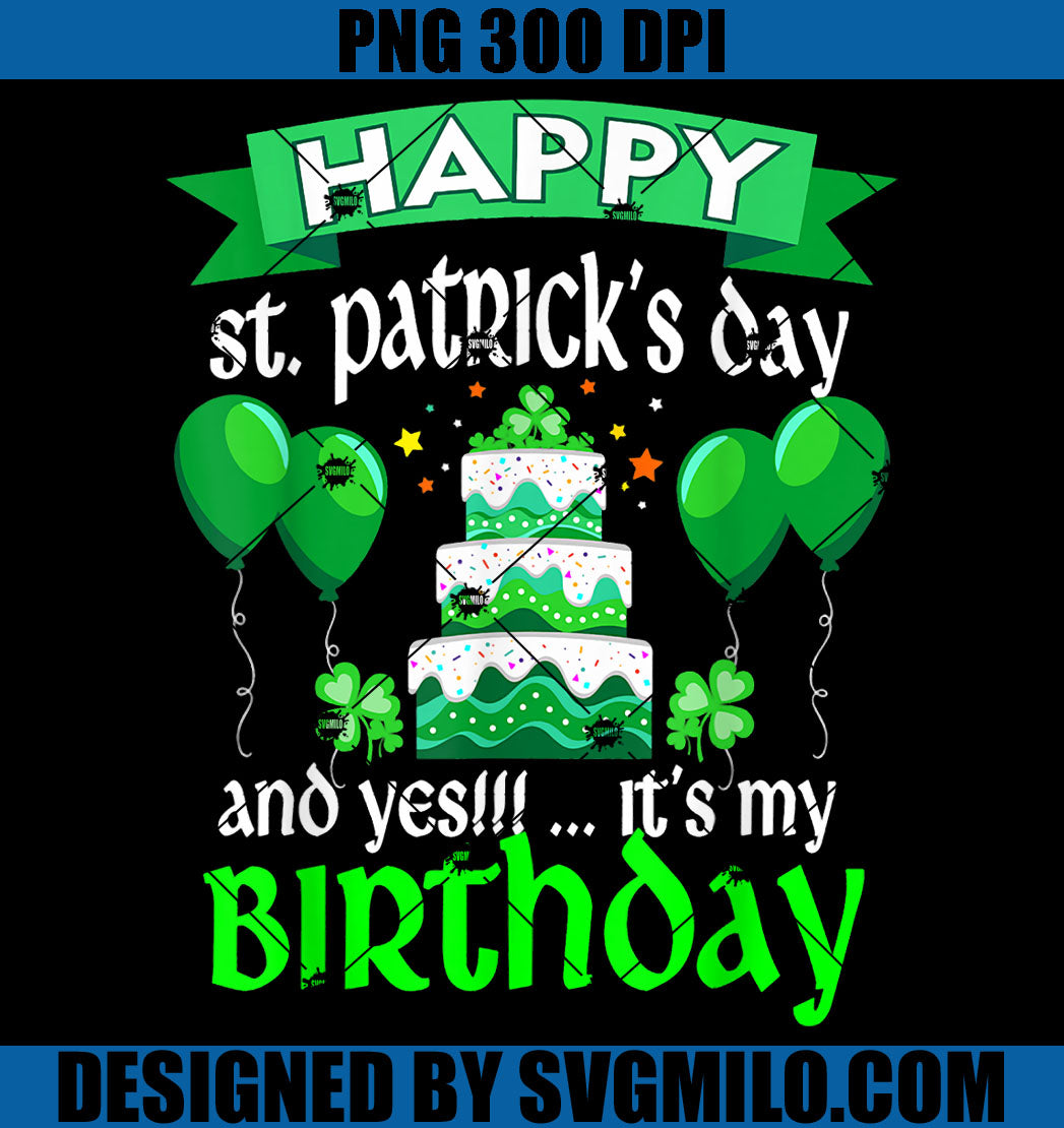 Happy St Patrick's Day And Yes It's My Birthday PNG, Birthday Patrick PNG