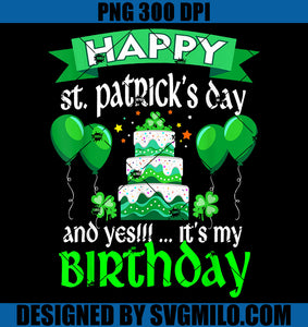 Happy St Patrick's Day And Yes It's My Birthday PNG, Birthday Patrick PNG