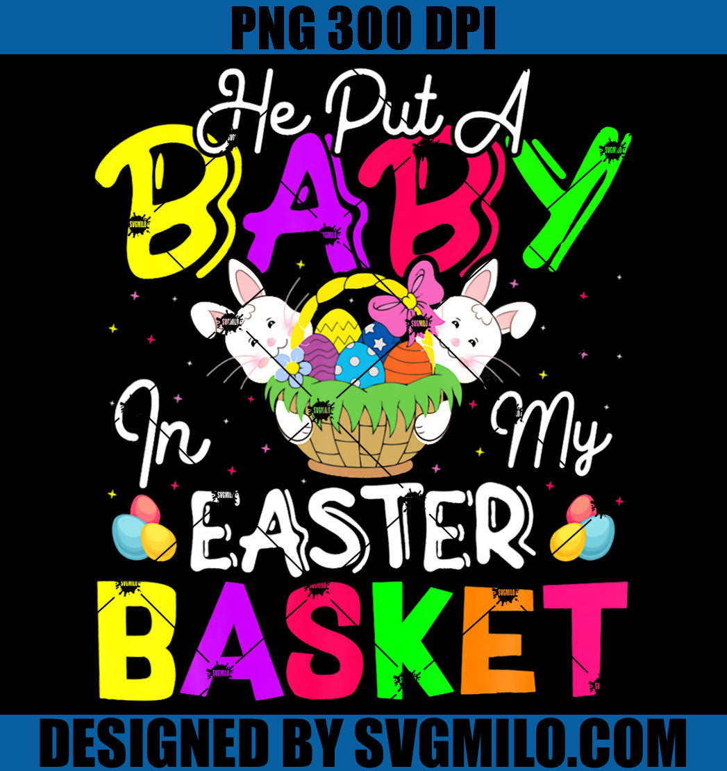 He Put A Baby In My Ester Basket PNG, Easter Bunny PNG
