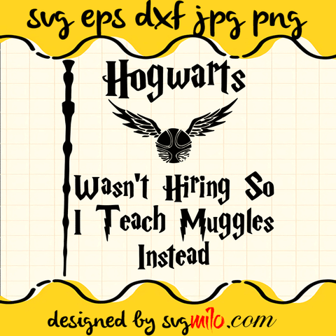 Hogwarts Wasn’t Hiring So I Teach Muggles Instead Harry Potter SVG