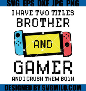 I-Have-Two-Titles-Brother-And-Gamer-Svg_-Gamer-Svg