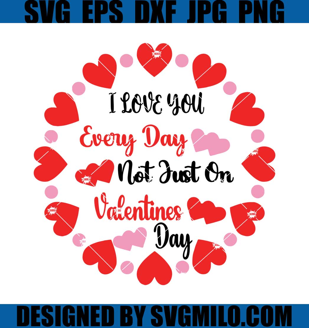 I-Love-You-Every-Day-Not-Just-Valentine-Svg_-Valentine-Day-Svg_-Hearts-Svg