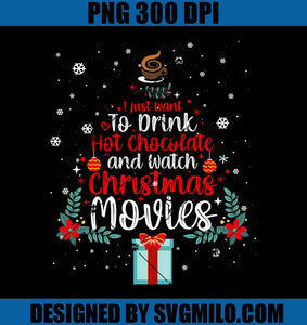 I Just Want To Drink Hot Chocolate and Watch Christmas Movies PNG, Christmas Gift PNG