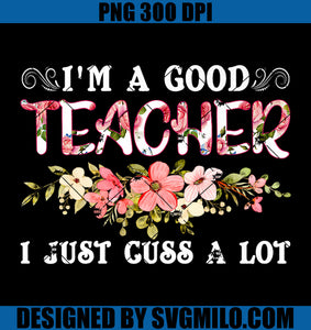 I'm A Good Teacher I Just Cuss A Lot Floral PNG, Teacher Flower PNG