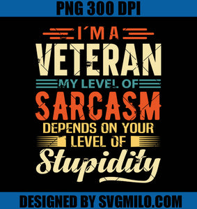 I'm A Veteran PNG, My Level Of Sarcasm Depends On Your Level Of Stupodity PNG