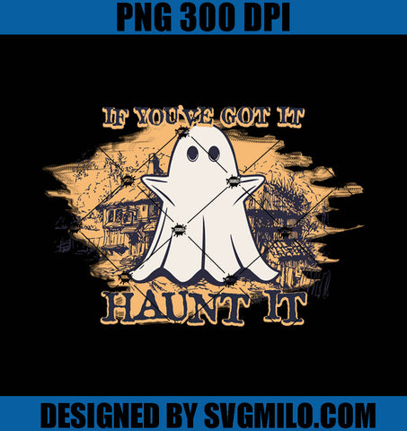 If You've Got It Haunt It PNG, Ghost Halloween PNG, Ghost PNG