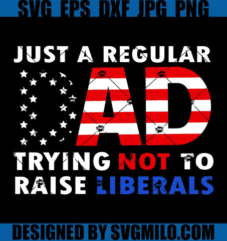 Just-A-Regular-Dad-Trying-Not-To-Raise-Liberals-Gifts-for-Dad-SVG_-Republican-Dad-SVG_-American-Dad-SVG
